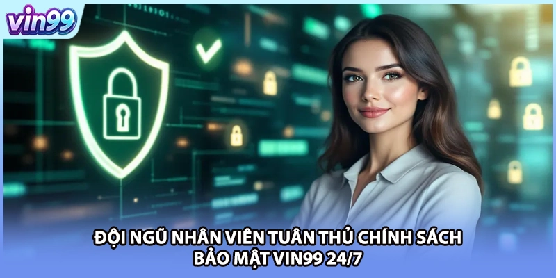 Đội ngũ nhân viên tuân thủ chính sách bảo mật VIN99 24/7