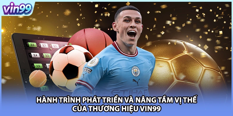 Hành trình phát triển và nâng tầm vị thế của thương hiệu VIN99