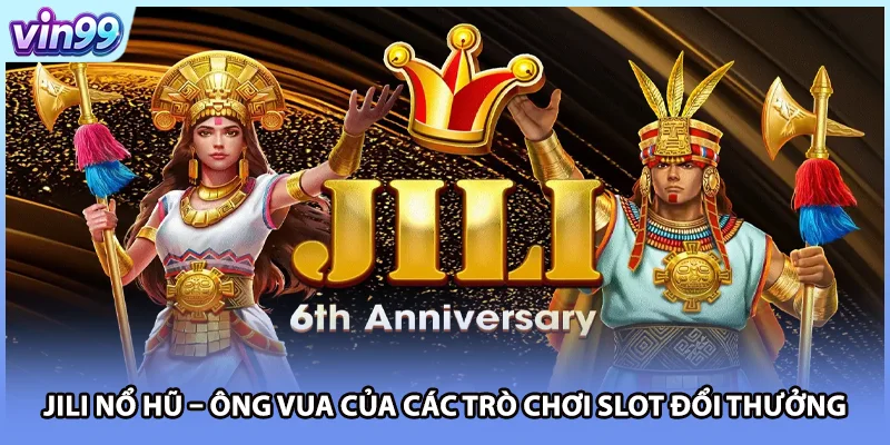JILI nổ hũ – Ông vua của các trò chơi slot đổi thưởng