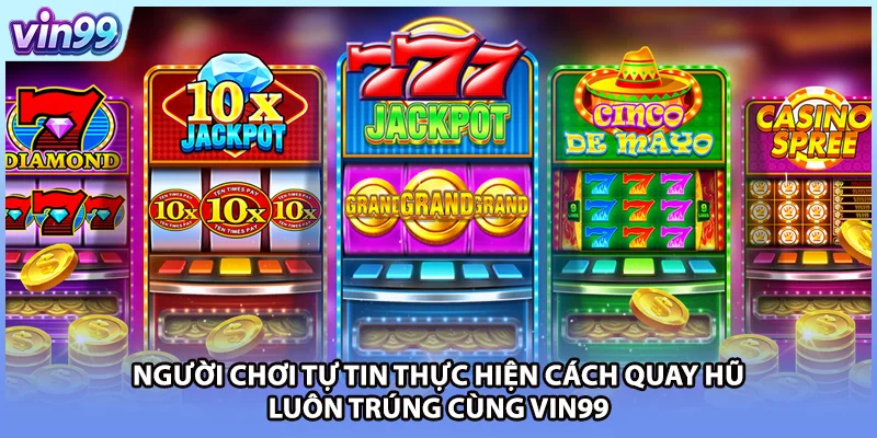Người chơi tự tin thực hiện cách quay hũ luôn trúng cùng VIN99
