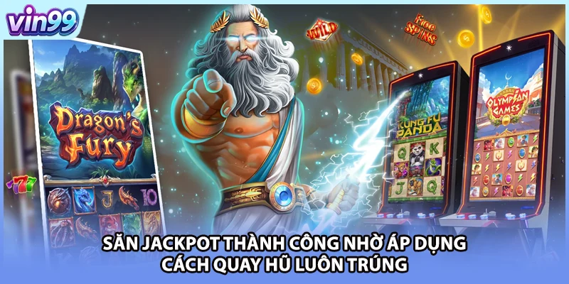 Săn Jackpot thành công nhờ áp dụng cách quay hũ luôn trúng
