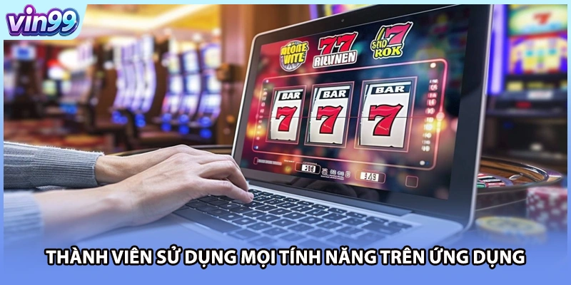 Thành viên sử dụng mọi tính năng trên ứng dụng