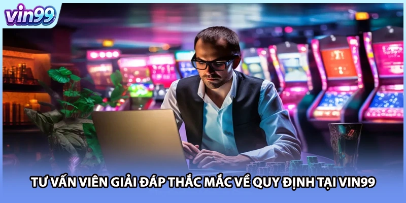 Tư vấn viên giải đáp thắc mắc về quy định tại VIN99